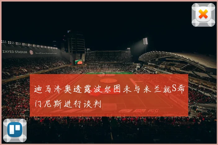 迪马济奥透露波尔图未与米兰就S希门尼斯进行谈判
