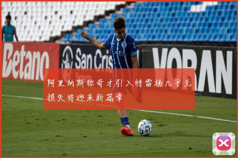 阿里纳斯称奇才引入特雷杨几乎无损失将迎来新篇章